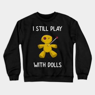 I Still Play With Dolls Crewneck Sweatshirt